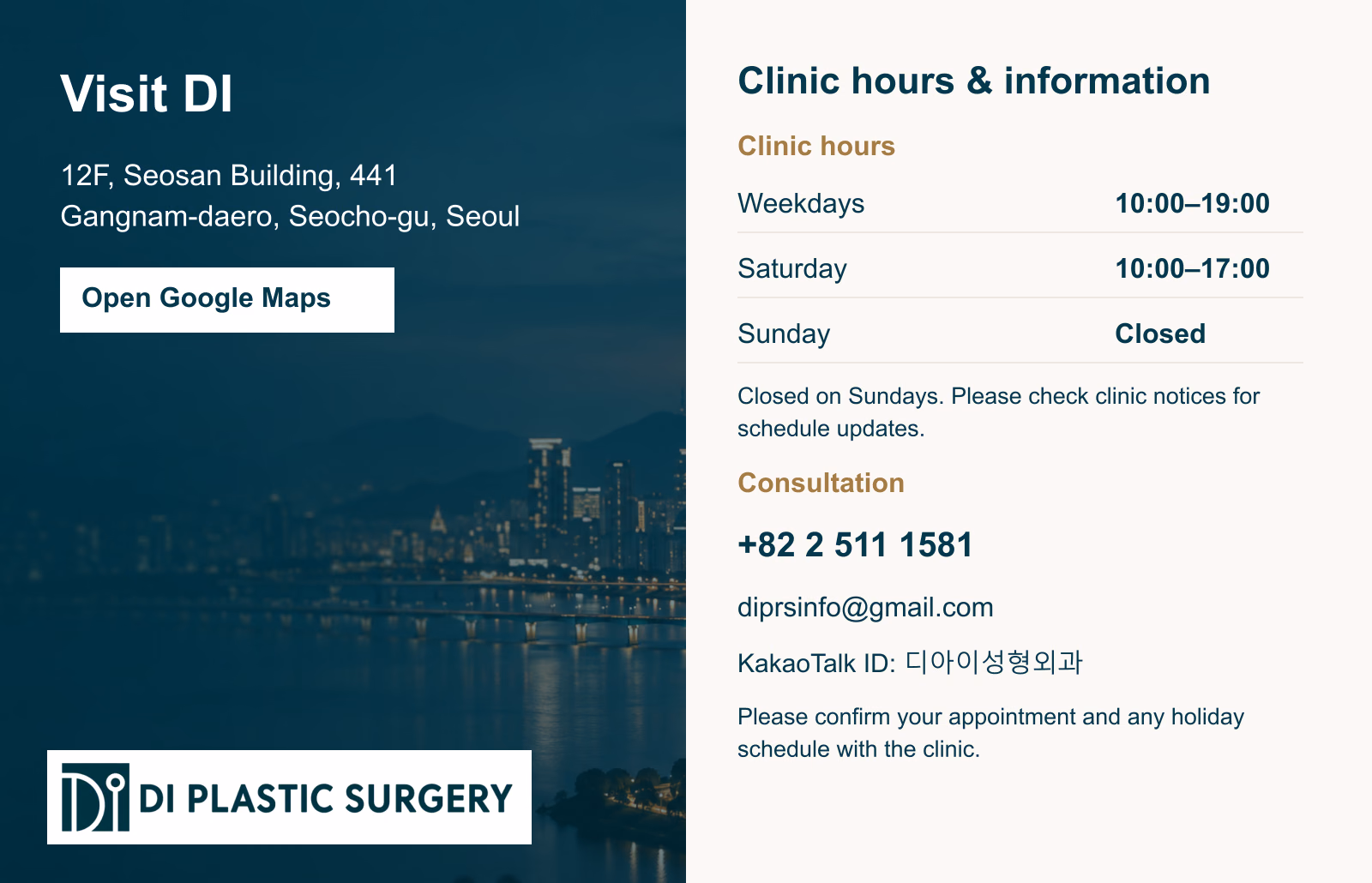 DI PLASTIC SURGERY
Visit DI
12F, Seosan Building, 441 Gangnam-daero, Seocho-gu, Seoul
Open Google Maps
Clinic hours & information
Clinic hours
Weekdays 10:00–19:00
Saturday 10:00–17:00
Sunday Closed
Closed on Sundays. Please check clinic notices for schedule updates.
Consultation
010-2011-1582
info@diprs.co.kr
KakaoTalk ID: 디아이성형외과
Please confirm your appointment and any holiday schedule with the clinic.